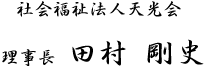 社会福祉法人天光会　理事長　田村剛史