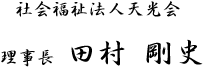 社会福祉法人天光会　理事長　田村 剛史